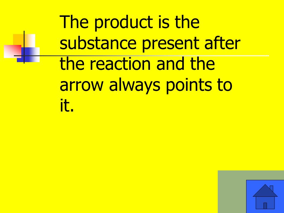 The product is the substance present after the reaction and the arrow always points to it.