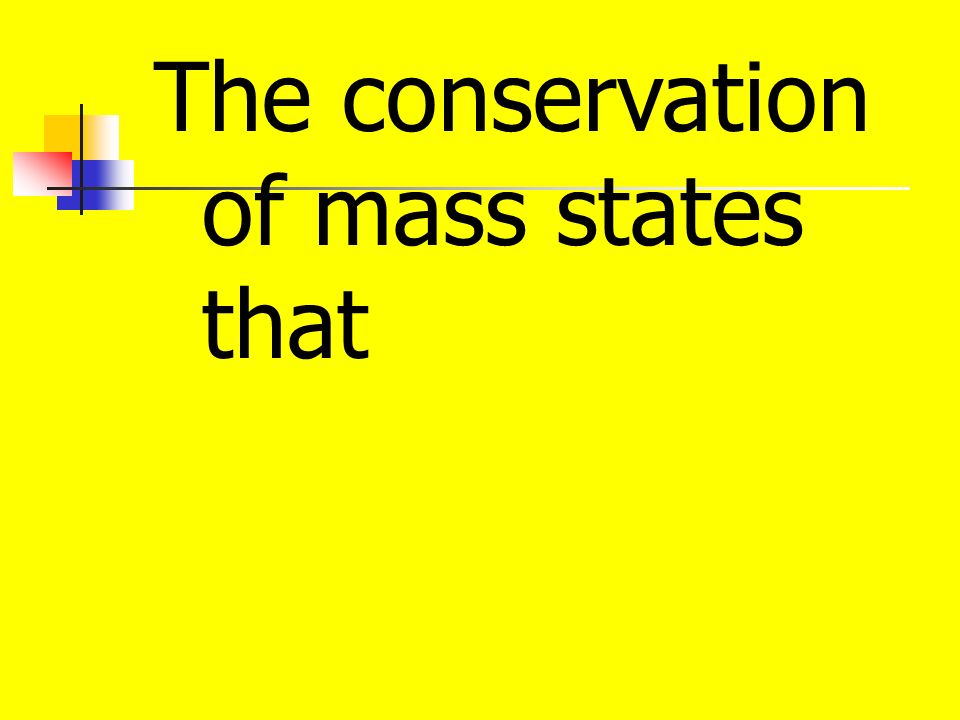 The conservation of mass states that