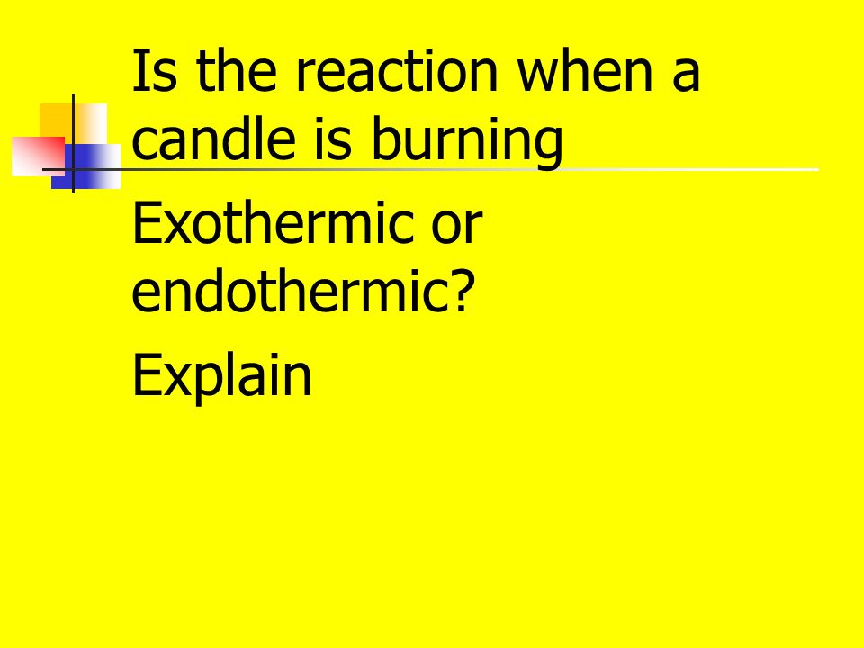 Is the reaction when a candle is burning Exothermic or endothermic Explain