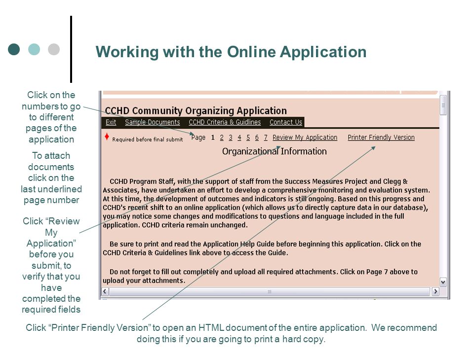 Working with the Online Application Click on the numbers to go to different pages of the application To attach documents click on the last underlined page number Click Review My Application before you submit, to verify that you have completed the required fields Click Printer Friendly Version to open an HTML document of the entire application.