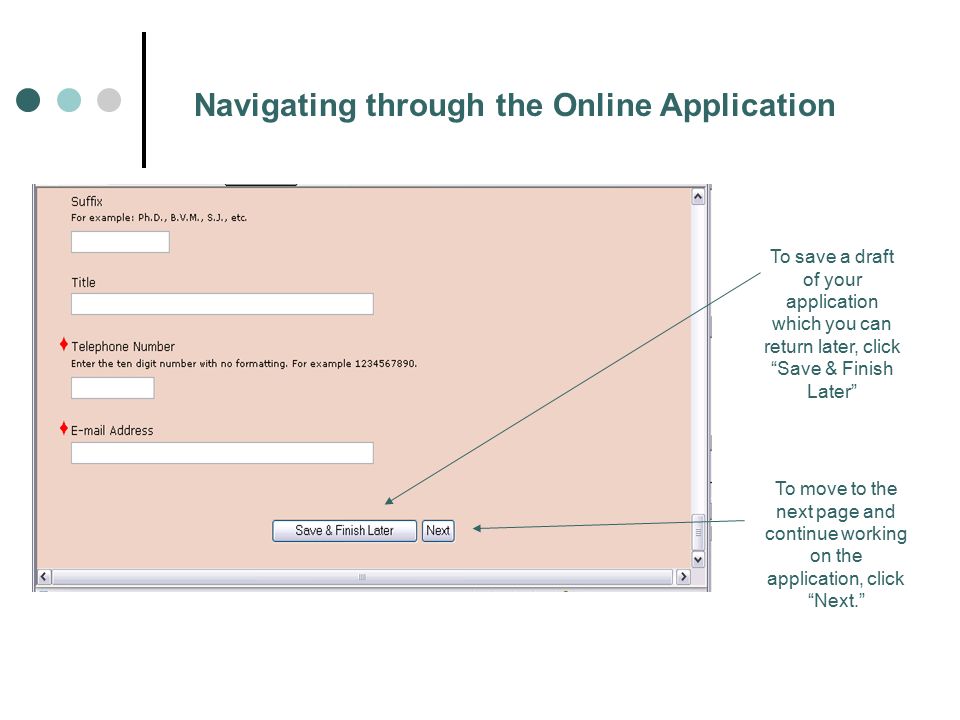 Navigating through the Online Application To save a draft of your application which you can return later, click Save & Finish Later To move to the next page and continue working on the application, click Next.