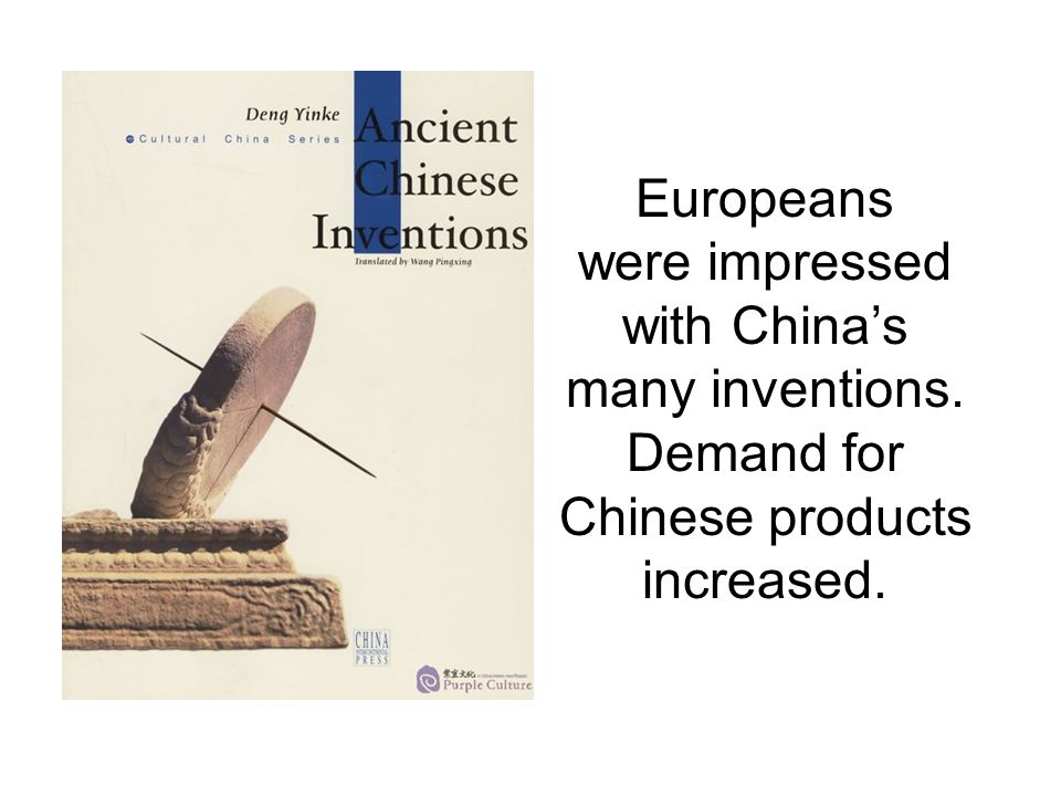 Europeans were impressed with China’s many inventions. Demand for Chinese products increased.