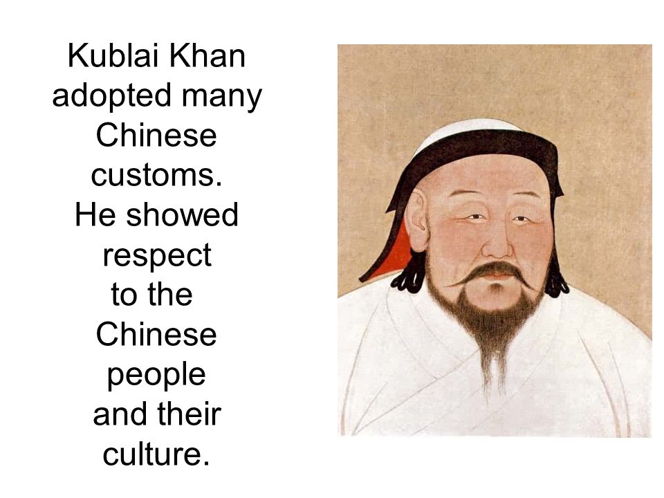 Kublai Khan adopted many Chinese customs.