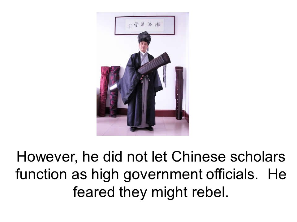 However, he did not let Chinese scholars function as high government officials.