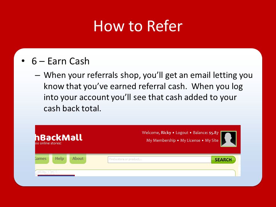 How to Refer 6 – Earn Cash – When your referrals shop, you’ll get an  letting you know that you’ve earned referral cash.