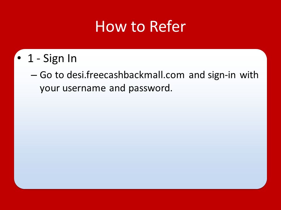 How to Refer 1 - Sign In – Go to desi.freecashbackmall.com and sign-in with your username and password.