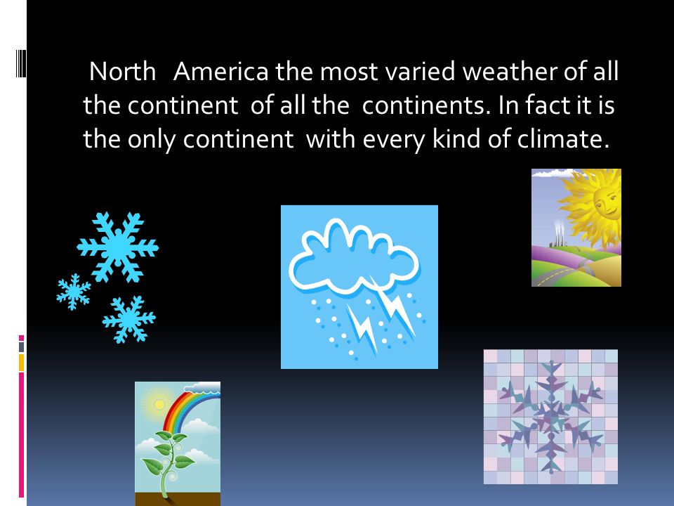 North America the most varied weather of all the continent of all the continents.