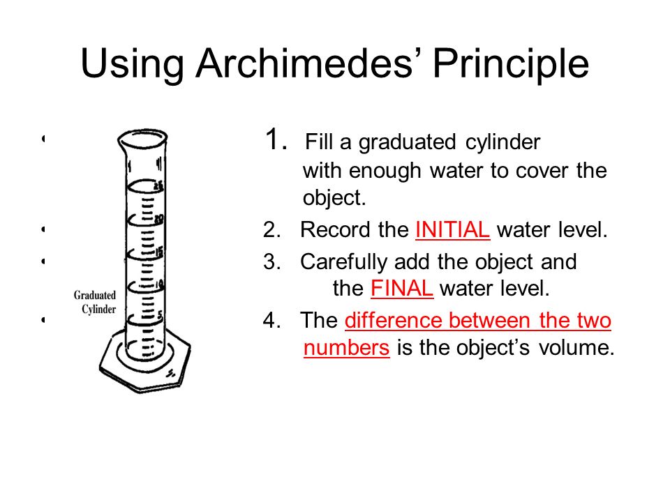 Using Archimedes’ Principle 1. Fill a graduated cylinder with enough water to cover the object.