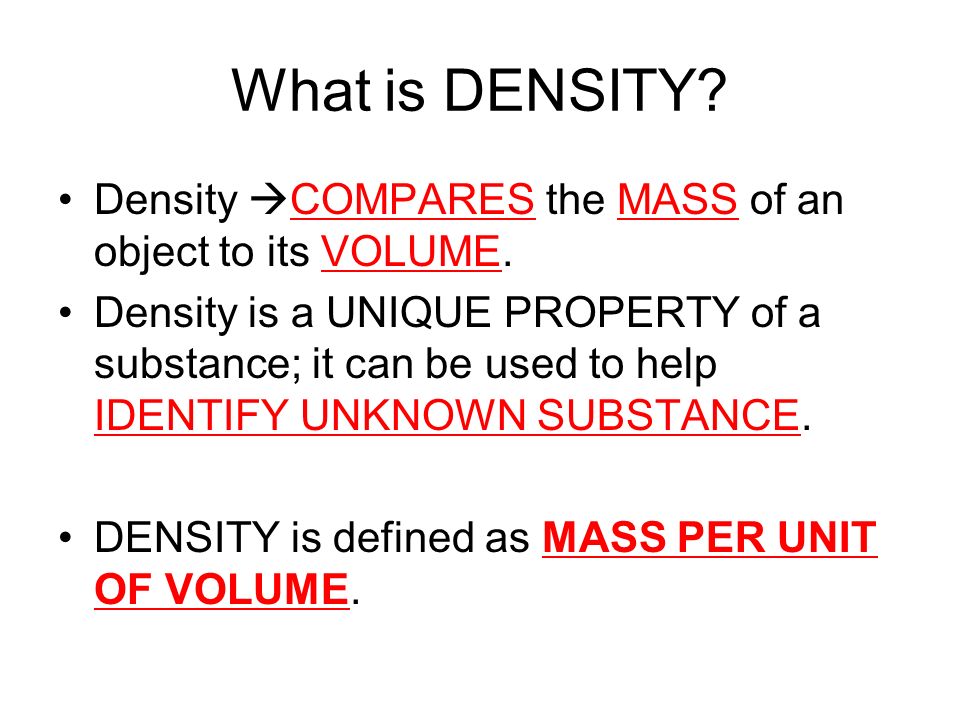 What is DENSITY. Density  COMPARES the MASS of an object to its VOLUME.