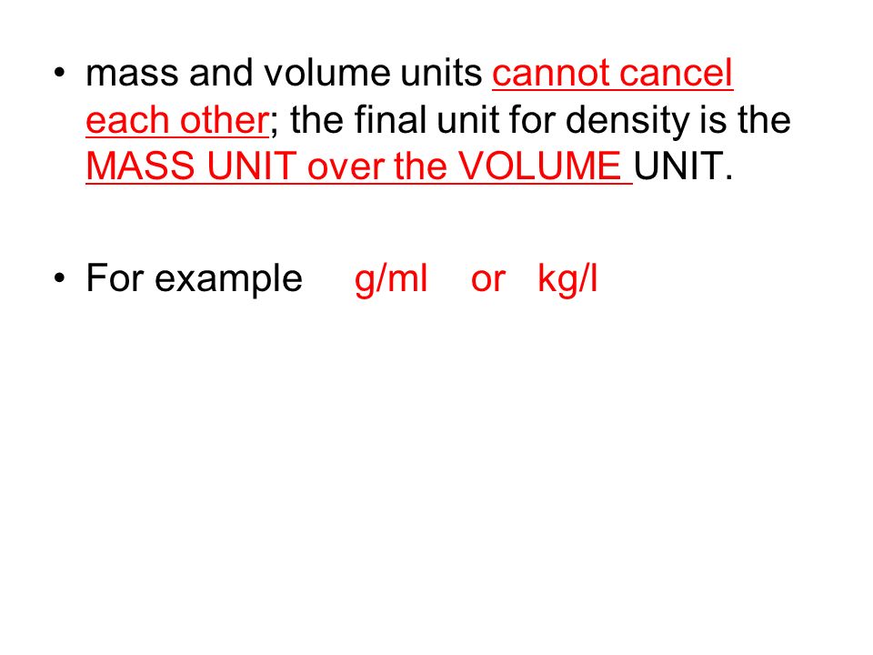 mass and volume units cannot cancel each other; the final unit for density is the MASS UNIT over the VOLUME UNIT.