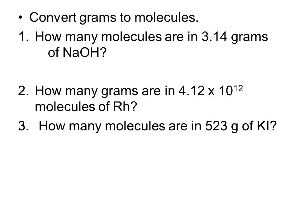Convert grams to molecules. 1.How many molecules are in 3.14 grams of NaOH.