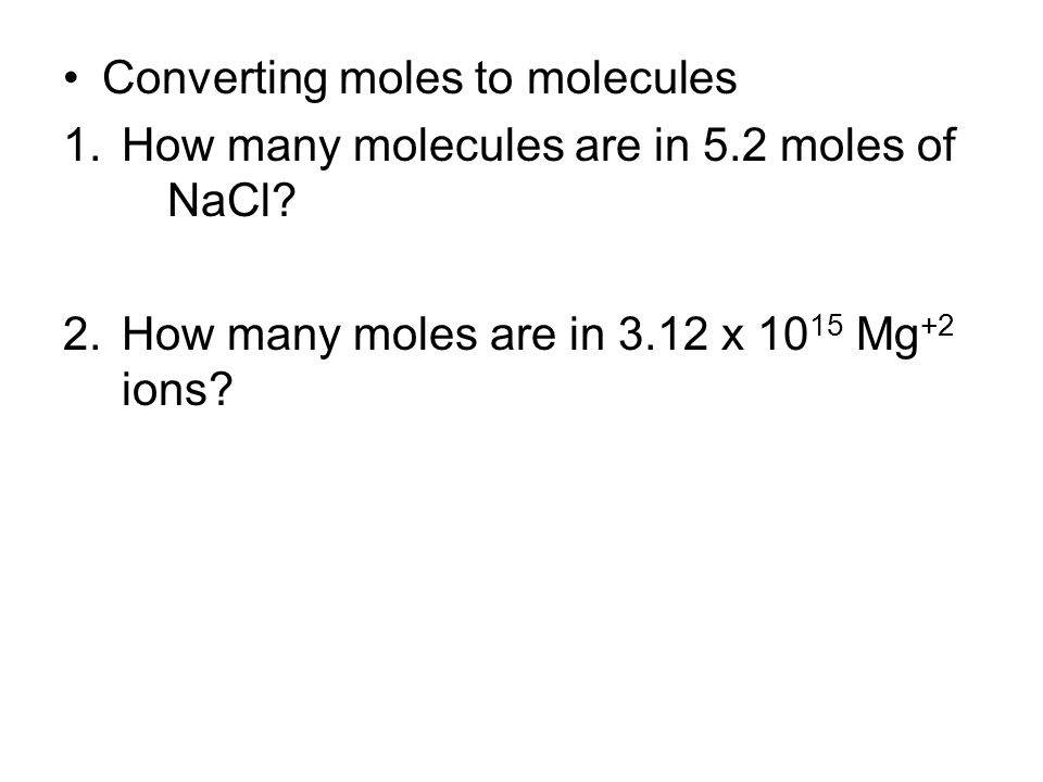 Converting moles to molecules 1.How many molecules are in 5.2 moles of NaCl.