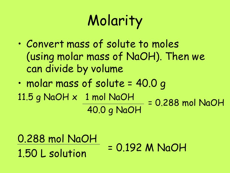 Molarity Convert mass of solute to moles (using molar mass of NaOH).