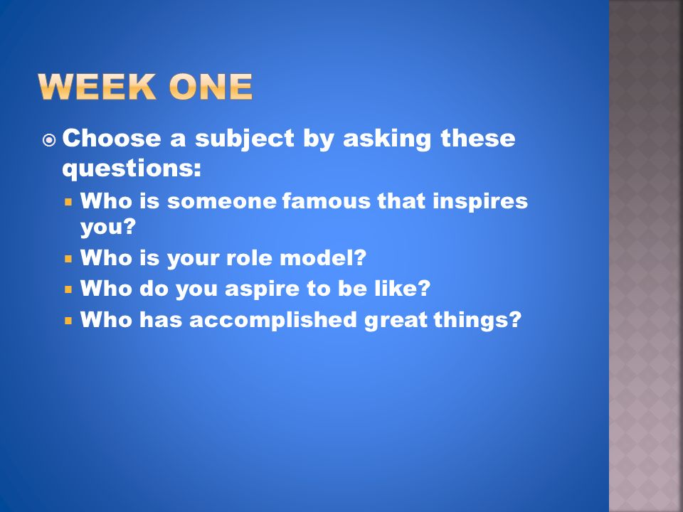  Choose a subject by asking these questions:  Who is someone famous that inspires you.
