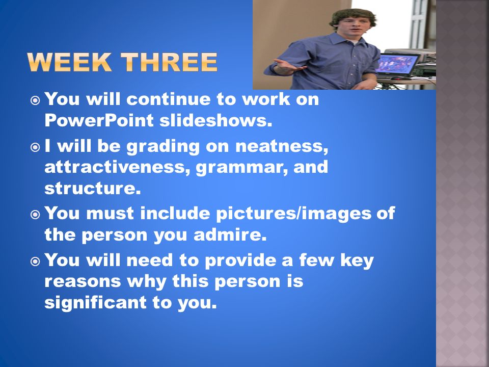  You will continue to work on PowerPoint slideshows.