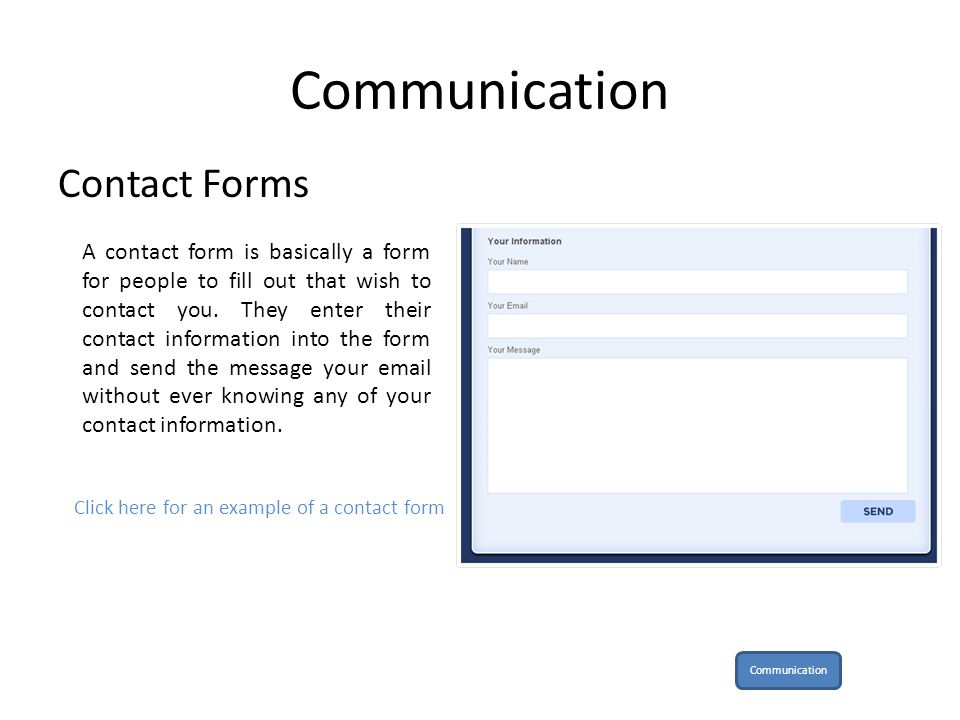 Contact Forms A contact form is basically a form for people to fill out that wish to contact you.