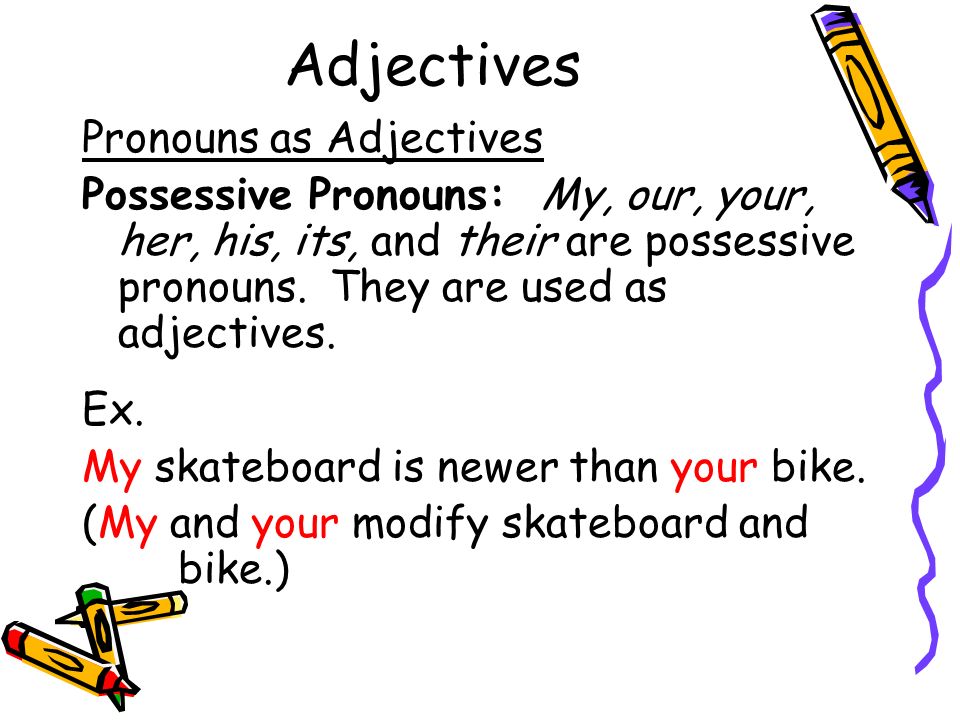 Adjectives Pronouns as Adjectives Possessive Pronouns: My, our, your, her, his, its, and their are possessive pronouns.