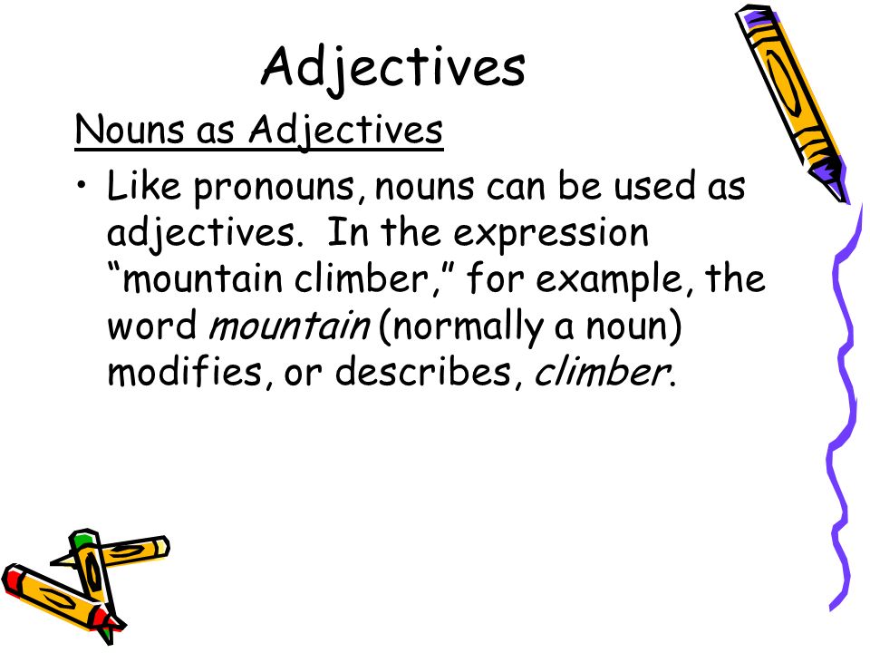 Adjectives Nouns as Adjectives Like pronouns, nouns can be used as adjectives.