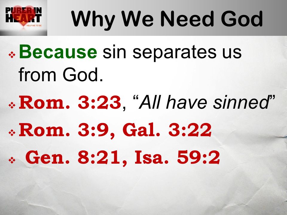 Why We Need God  Because sin separates us from God.