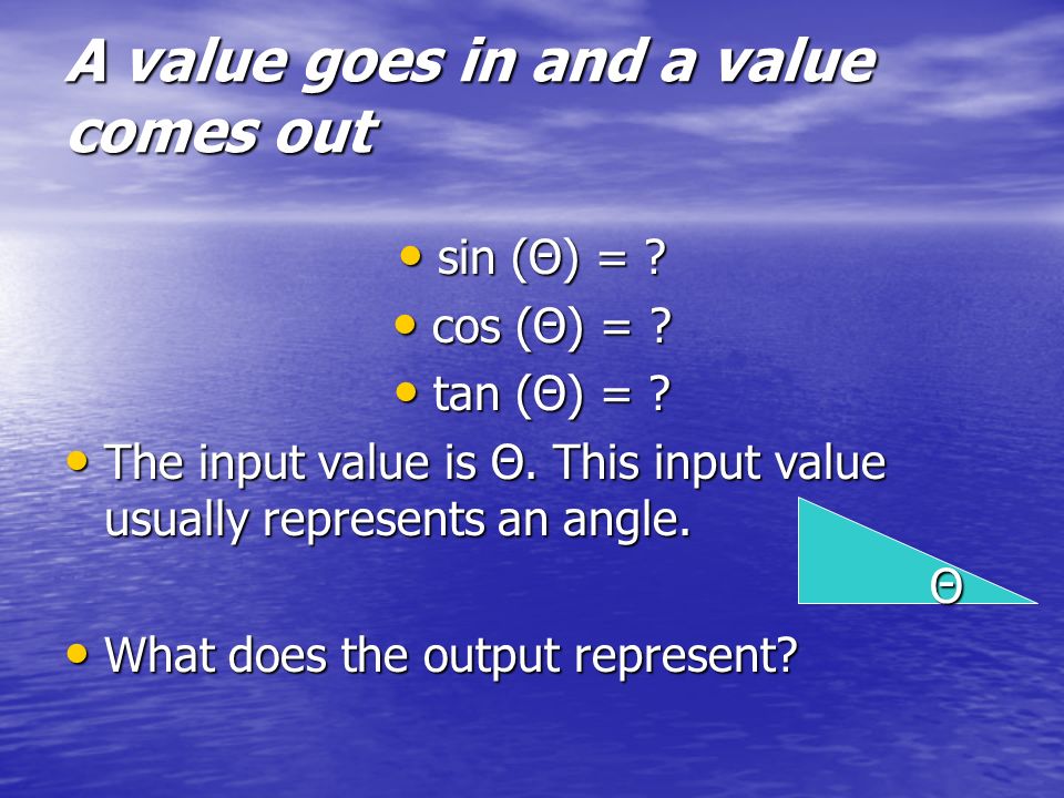 A value goes in and a value comes out sin (Θ) = . sin (Θ) = .