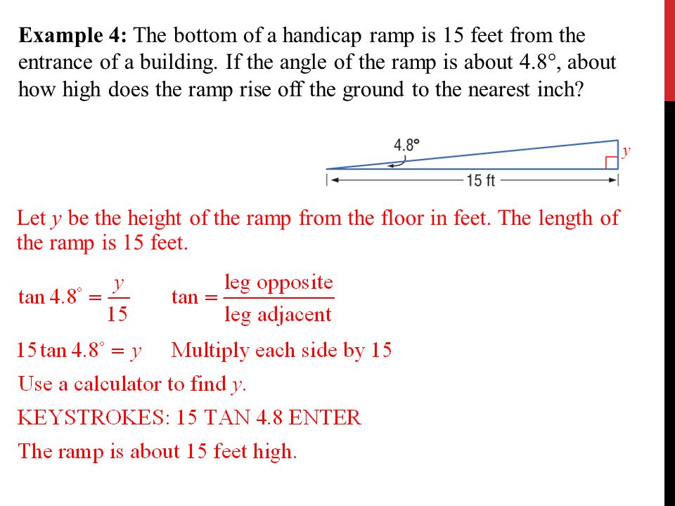 Example 4: The bottom of a handicap ramp is 15 feet from the entrance of a building.