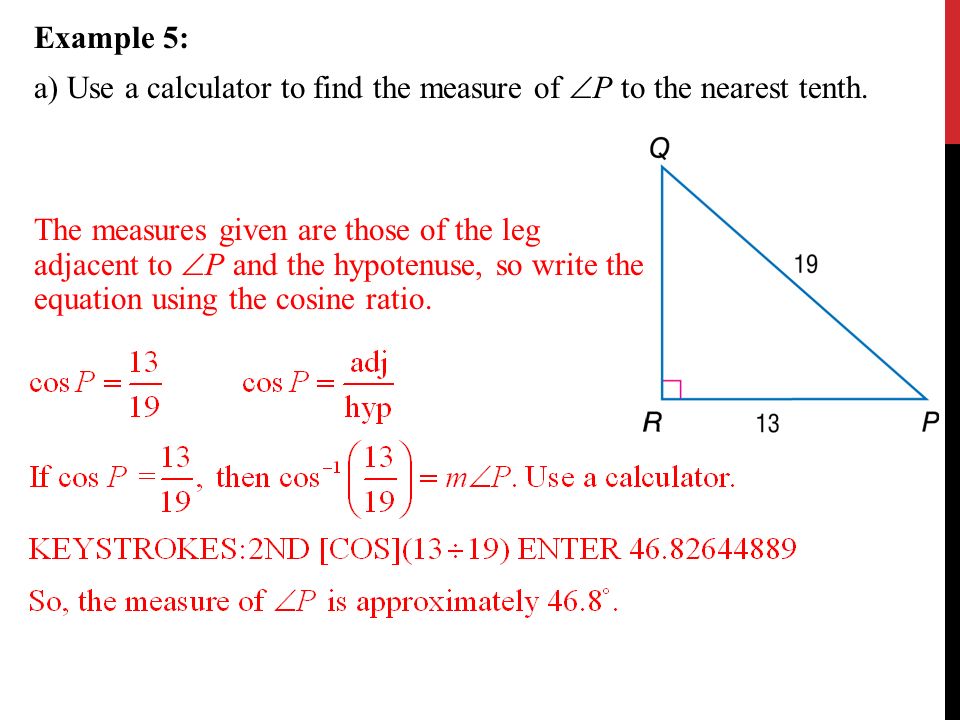 Example 5: a) Use a calculator to find the measure of  P to the nearest tenth.
