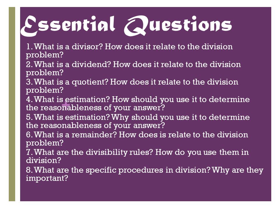 + Essential Questions 1. What is a divisor. How does it relate to the division problem.
