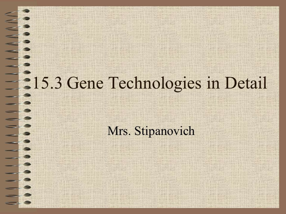 15.3 Gene Technologies in Detail Mrs. Stipanovich