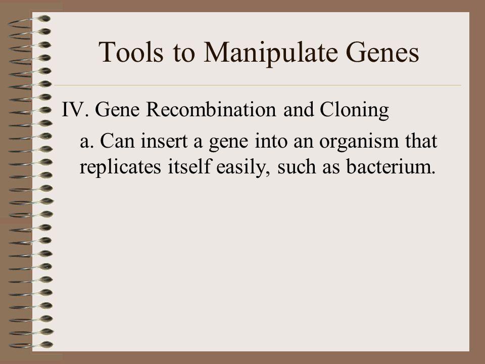 Tools to Manipulate Genes IV. Gene Recombination and Cloning a.