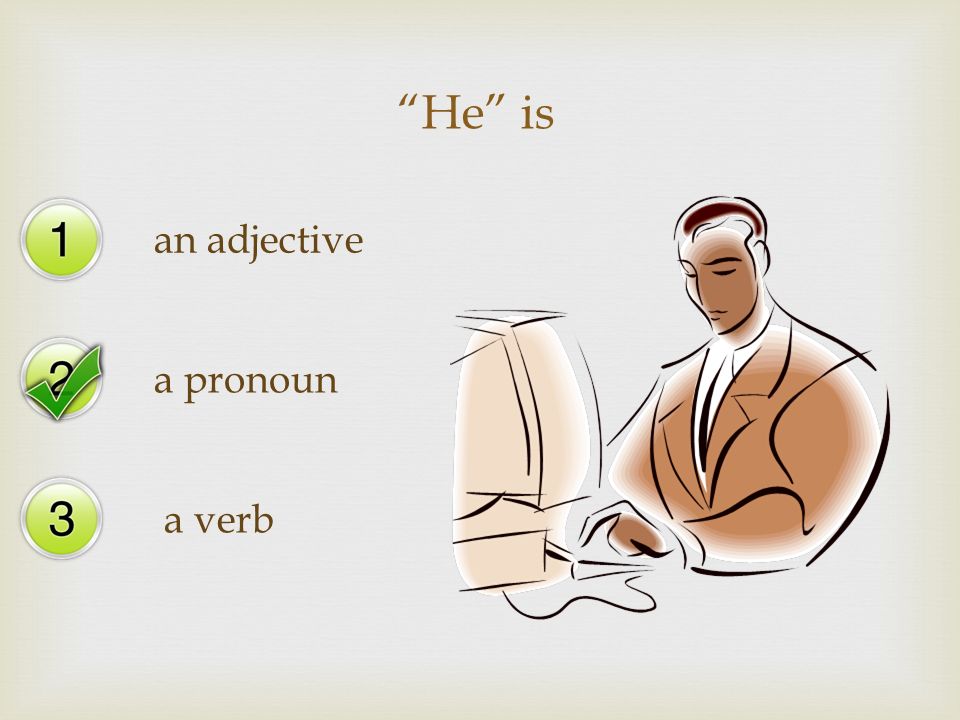 He is an adjective a pronoun a verb