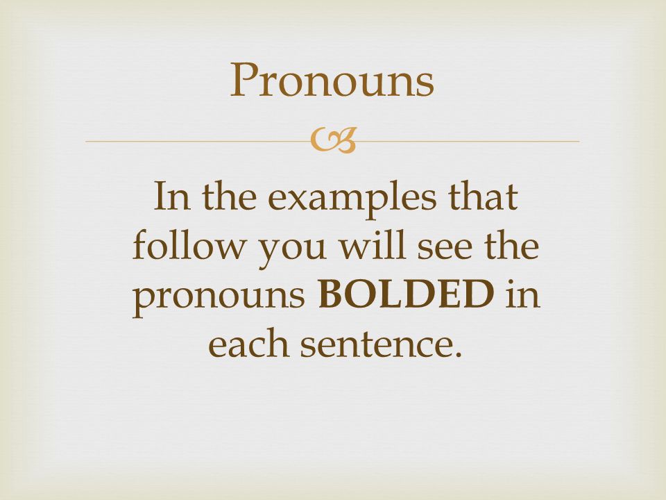  Pronouns In the examples that follow you will see the pronouns BOLDED in each sentence.