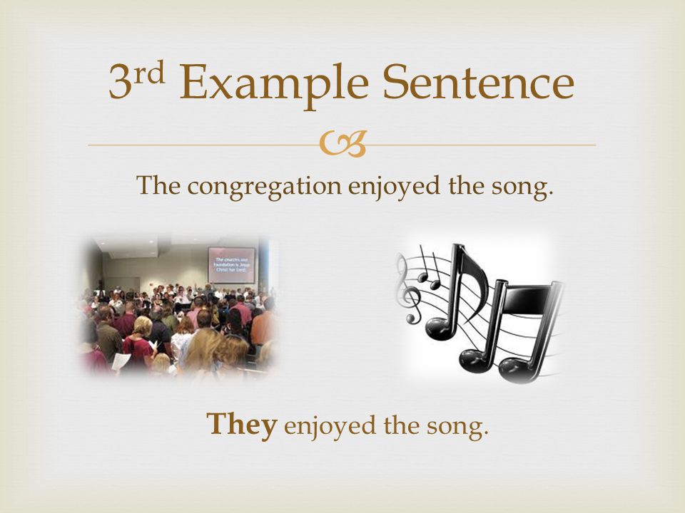  3 rd Example Sentence The congregation enjoyed the song. They enjoyed the song.