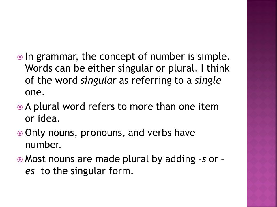 In grammar, the concept of number is simple. Words can be either singular or plural.