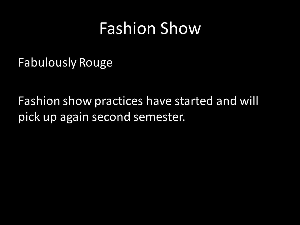 Fashion Show Fabulously Rouge Fashion show practices have started and will pick up again second semester.