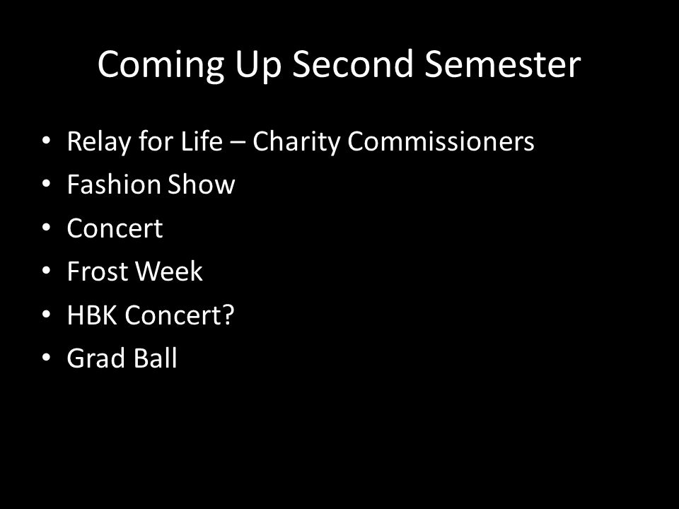 Coming Up Second Semester Relay for Life – Charity Commissioners Fashion Show Concert Frost Week HBK Concert.