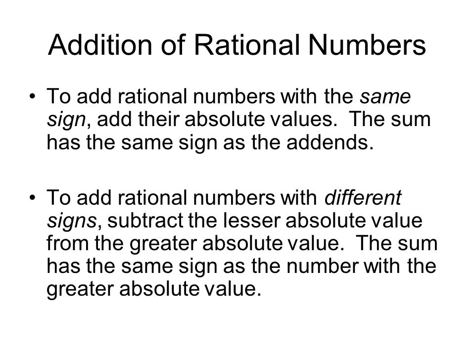 Addition of Rational Numbers To add rational numbers with the same sign, add their absolute values.