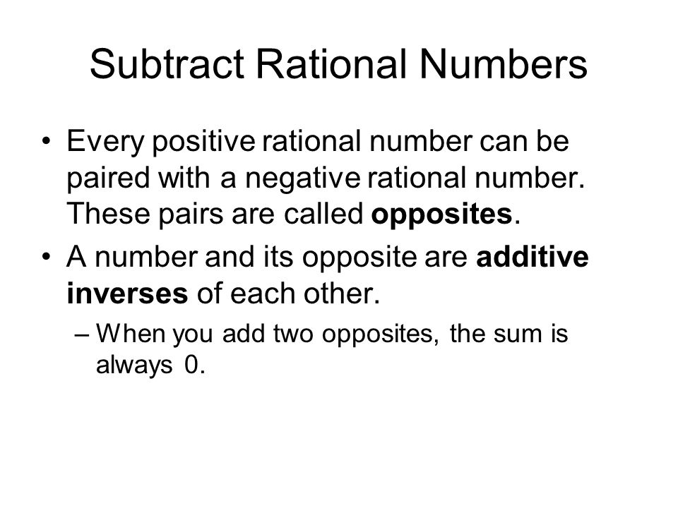 Subtract Rational Numbers Every positive rational number can be paired with a negative rational number.