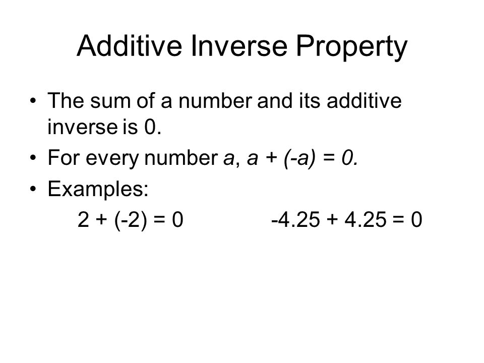 Additive Inverse Property The sum of a number and its additive inverse is 0.
