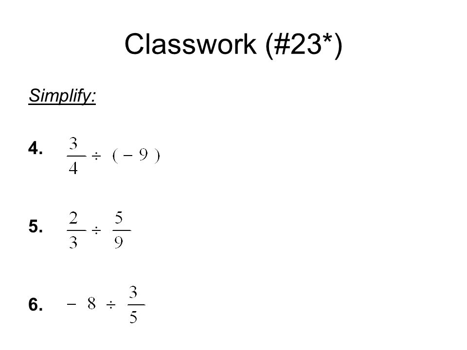 Classwork (#23*) Simplify: