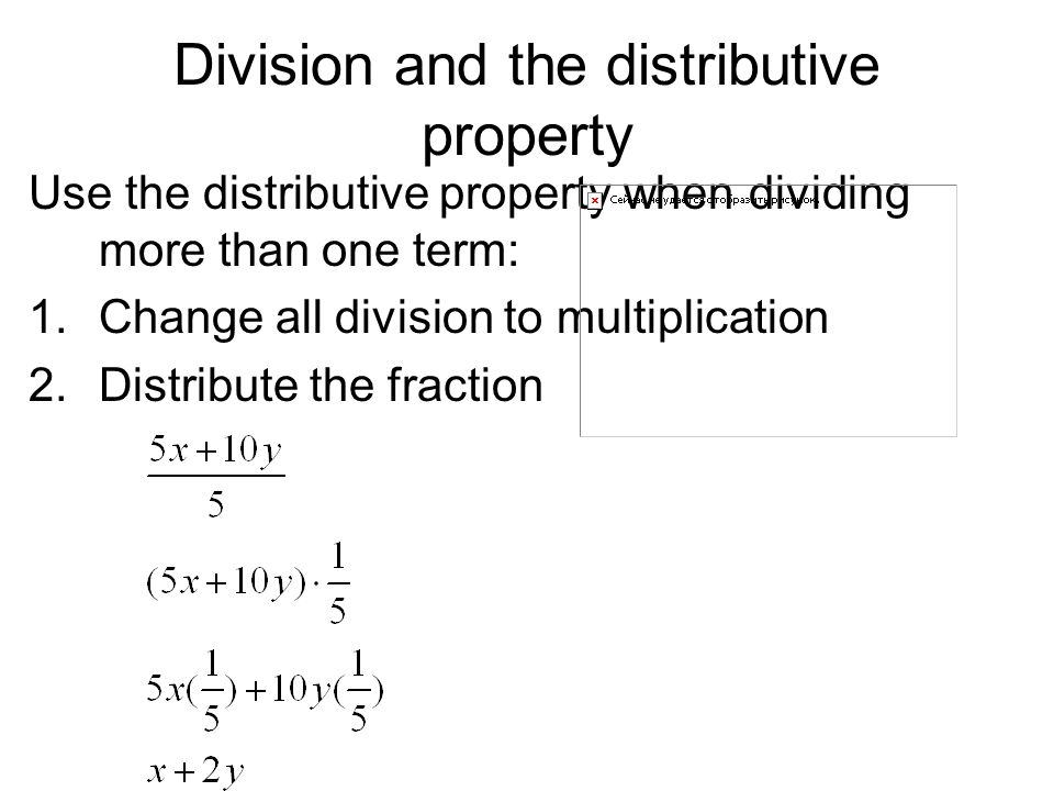Division and the distributive property Use the distributive property when dividing more than one term: 1.Change all division to multiplication 2.Distribute the fraction