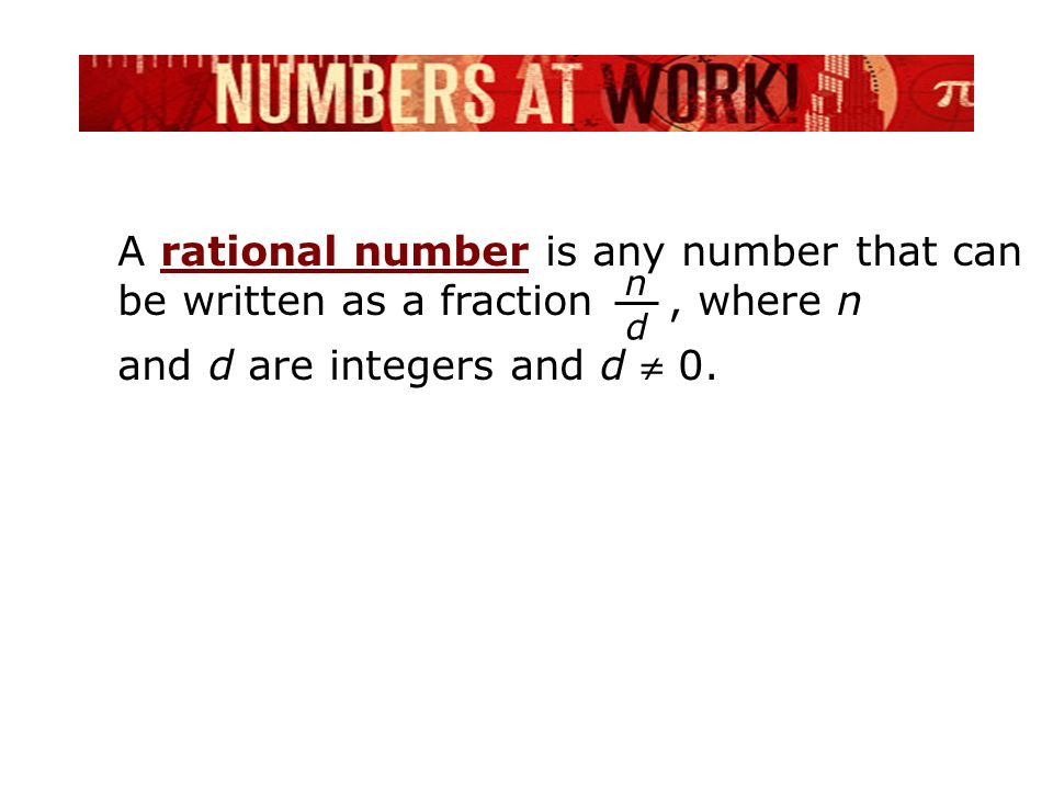 A rational number is any number that can be written as a fraction, where n and d are integers and d  0.