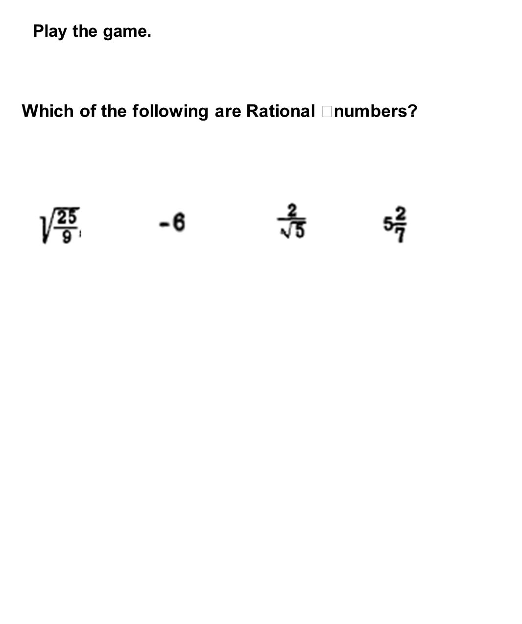 Play the game. Which of the following are Rational numbers