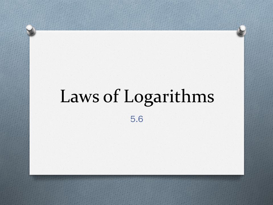 Laws of Logarithms 5.6
