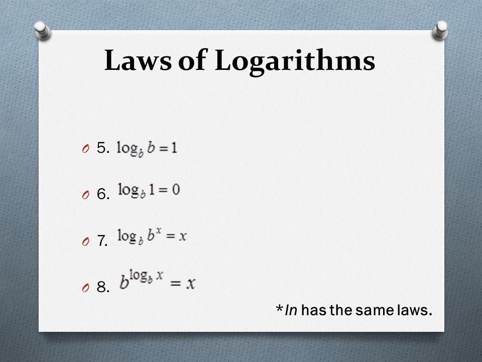 Laws of Logarithms O 5. O 6. O 7. O 8. *ln has the same laws.