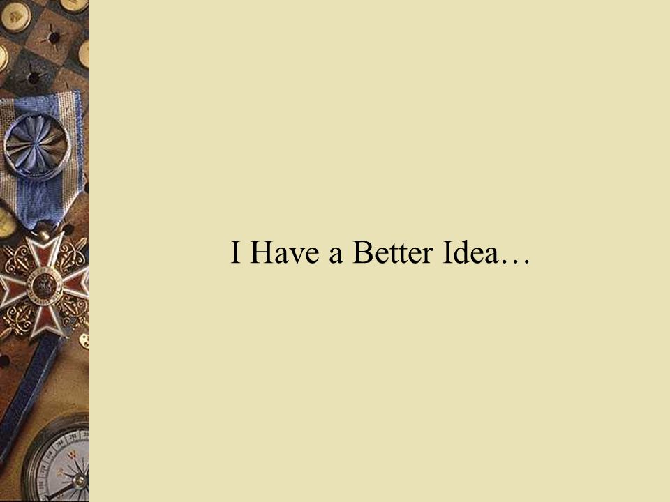 I Have a Better Idea…