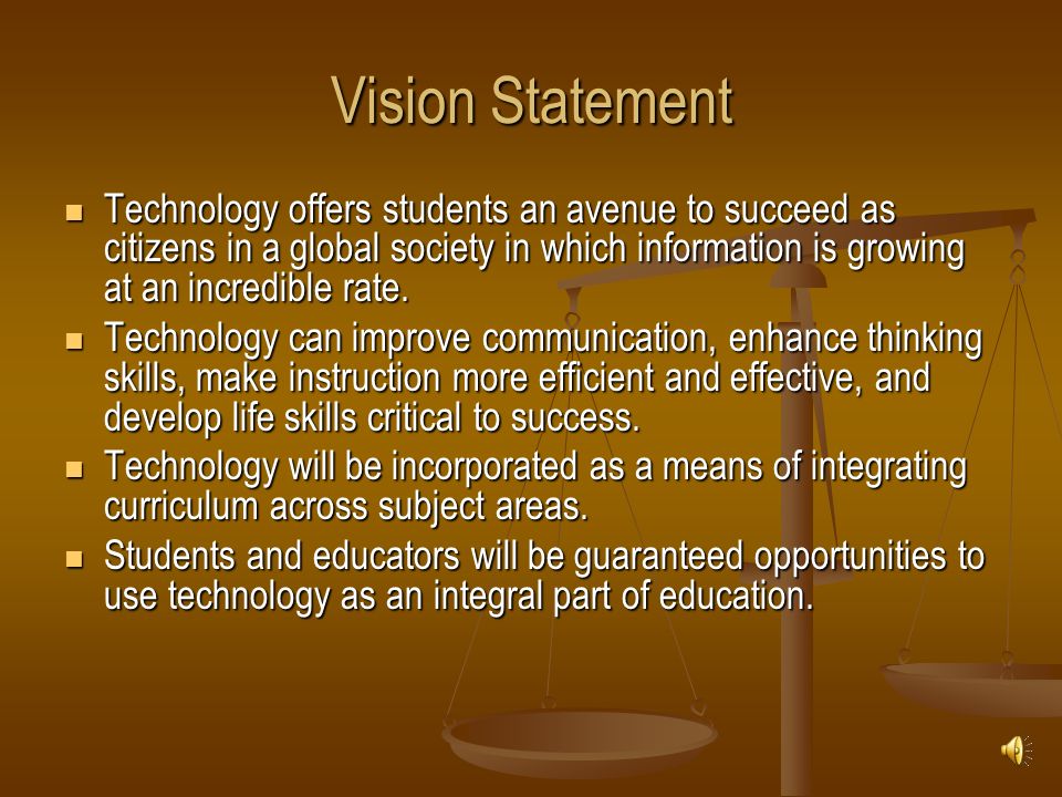 Vision Statement Technology offers students an avenue to succeed as citizens in a global society in which information is growing at an incredible rate.