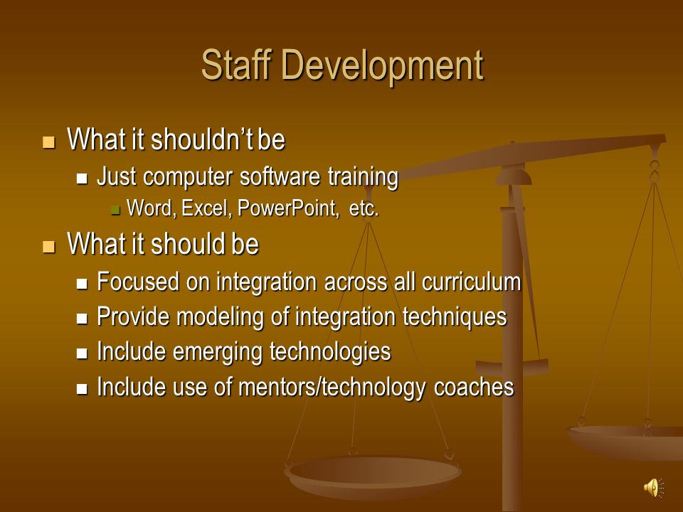 Staff Development What it shouldn’t be What it shouldn’t be Just computer software training Just computer software training Word, Excel, PowerPoint, etc.