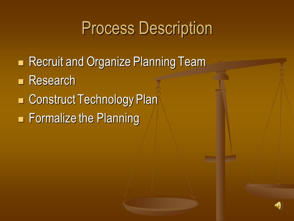 Process Description Recruit and Organize Planning Team Recruit and Organize Planning Team Research Research Construct Technology Plan Construct Technology Plan Formalize the Planning Formalize the Planning