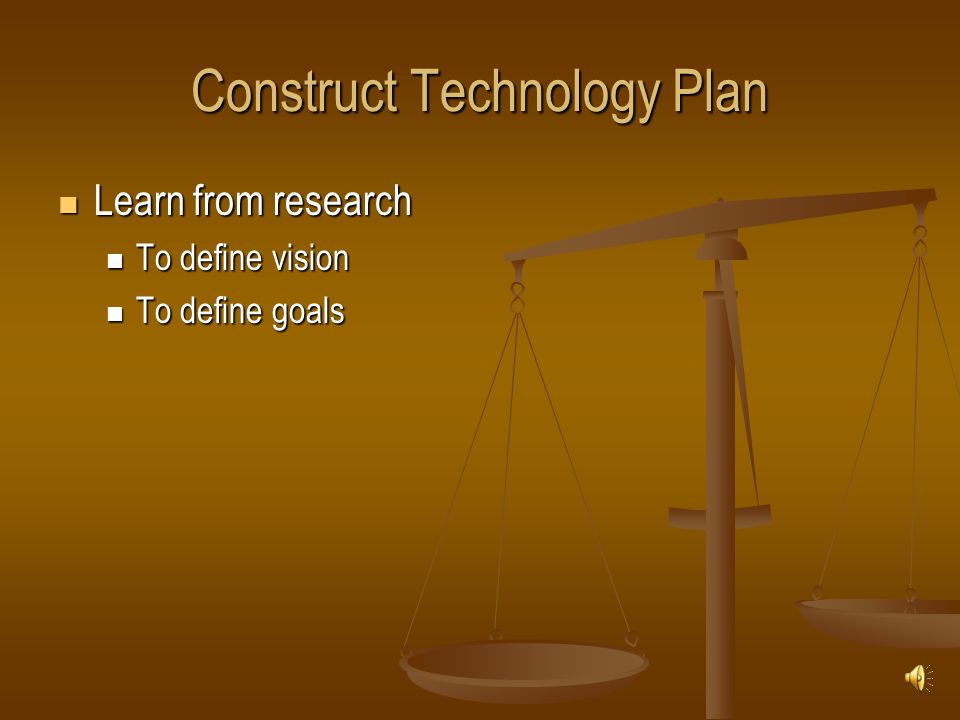 Construct Technology Plan Learn from research Learn from research To define vision To define vision To define goals To define goals