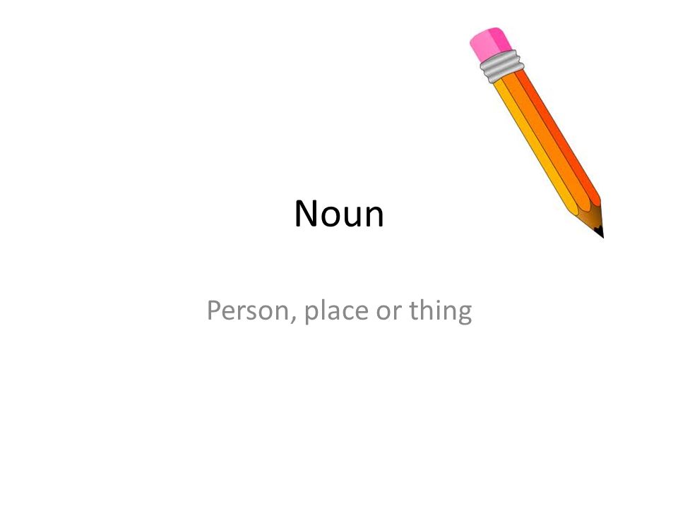 Noun Person, place or thing
